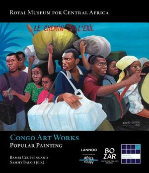 Congo Art Works: Popular Painting by Bambi Ceuppens, Bogumil Jewsiewicki, Sammy Baloji