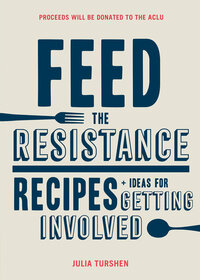 Feed the Resistance: Recipes + Ideas for Getting Involved by Julia Turshen