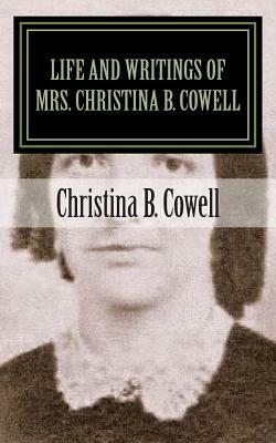 Life and Writings of Mrs. Christina B. Cowell: Wife of Rev. D. B. Cowell by Alton E. Loveless, Christina B. Cowell