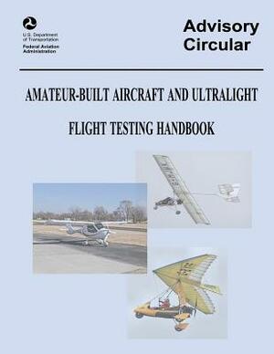 Amateur-Built Aircraft and Ultralight Flight Testing Handbook (Advisory Circular No. 90-89A) by Federal Aviation Administration, U. S. Department of Transportation