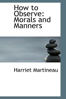 How to Observe: Morals and Manners by Harriet Martineau