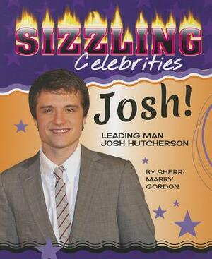 Josh!: Leading Man Josh Hutcherson by Sherri Mabry Gordon