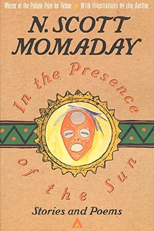 In The Presence of The Sun: Stories and Poems by N. Scott Momaday