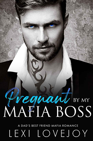 Pregnant By My Mafia Boss: A Dad's Best Friend Secret Baby Mafia Romance by Lexi Lovejoy