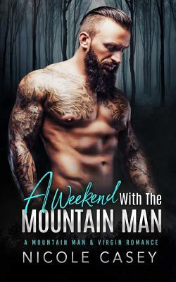 A Weekend with the Mountain Man by Nicole Casey