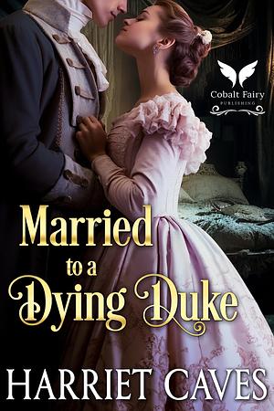 Married to a Dying Duke by Harriet Caves, Harriet Caves