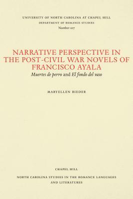 Narrative Perspective in the Post-Civil War Novels of Francisco Ayala: Muertes de Perro and El Fondo del Vaso by Maryellen Bieder