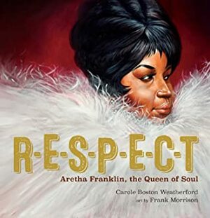 RESPECT: Aretha Franklin, the Queen of Soul by Frank Morrison, Carole Boston Weatherford