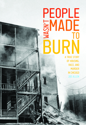 People Wasn't Made to Burn: A True Story of Housing, Race, and Murder in Chicago by Joe Allen