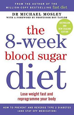 The 8-Week Blood Sugar Diet: Lose weight fast and reprogramme your body by Michael Mosley, Michael Mosley