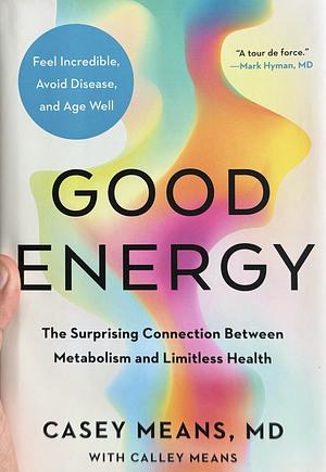 Good Energy: The Surprising Connection Between Glucose, Metabolism and Limitless Health by Casey Means