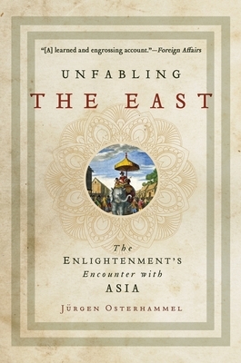 Unfabling the East: The Enlightenment's Encounter with Asia by Jurgen Osterhammel, Jürgen Osterhammel