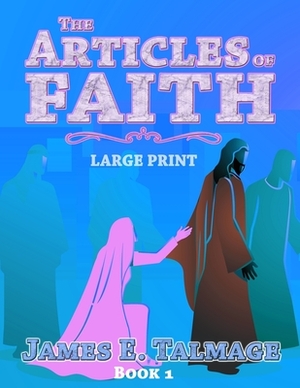 The Articles of Faith - Large Print by James E. Talmage