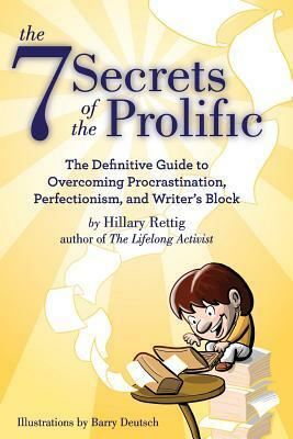 The 7 Secrets of the Prolific: The Definitive Guide to Overcoming Procrastination, Perfectionism, and Writer's Block by Hillary Rettig