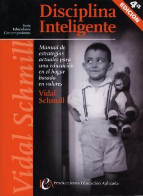 Disciplina Inteligente: Manual de Estrategias Actuales Para Una Educacin En El Hogar Basada En El Valores by Vidal Schmill