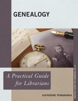 Genealogy: A Practical Guide for Librarians by Katherine Pennavaria