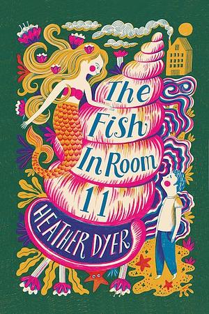 The Fish in Room 11 by Heather Dyer