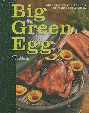 Big Green Egg Cookbook: Celebrating the Ultimate Cooking Experience by Big Green Egg