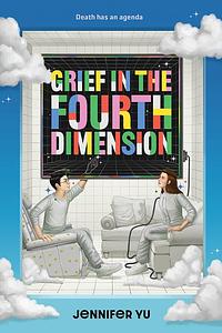 Grief in the Fourth Dimension by Jennifer Yu