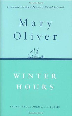 Winter Hours: Prose, Prose Poems, and Poems by Mary Oliver
