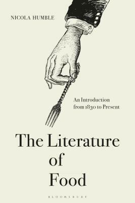The Literature of Food: An Introduction from 1830 to Present by Nicola Humble