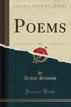 Poems, Vol. 2 by Arthur Symons