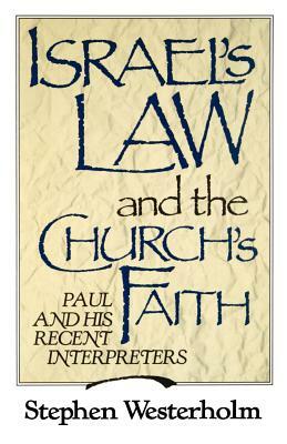 Israel's Law and the Church's Faith: Paul and His Recent Interpreters by Stephen Westerholm