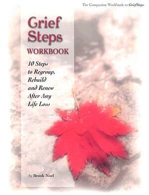 Grief Steps: 10 Steps to Rebuild, Regroup and Renew After Any Life Loss by Brook Noel