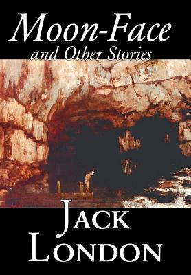 Moon-Face and Other Stories by Jack London, Fiction, Action & Adventure by Jack London