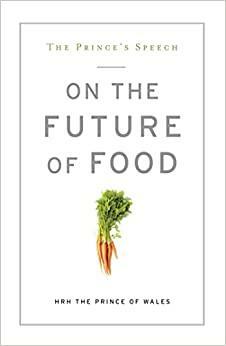 The Prince's Speech: On the Future of Food by Charles, Prince of Wales