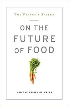 The Prince's Speech: On the Future of Food by H.R.H. Charles III (The Prince of Wales)