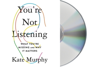 You're Not Listening: What You're Missing and Why It Matters by Kate Murphy