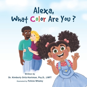 Alexa, What Color Are You? by Psy D. Lmft Ortiz-Hartman