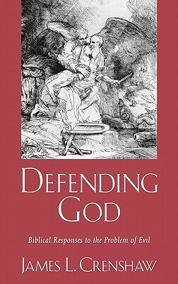 Defending God: Biblical Responses to the Problem of Evil by James L. Crenshaw