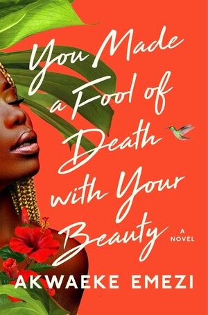 You Made a Fool of Death with Your Beauty by Akwaeke Emezi