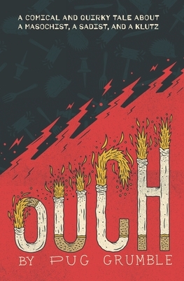 Ouch: A Comical & Quirky Tale About a Masochist, a Sadist, & a Klutz by Pug Grumble