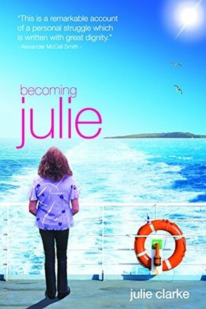 Becoming Julie: My Incredible Journey by Julie Clarke