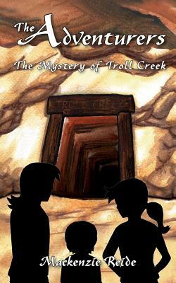 The Adventurers the Mystery of Troll Creek by MacKenzie Reide