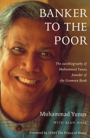 Banker To The Poor: The Autobiography Of Muhammad Yunus Of The Grameen Bank First Edition by Muhammad Yunus, Alan Jolis