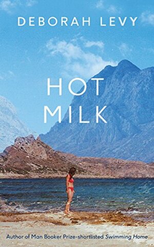 Hot Milk by Deborah Levy