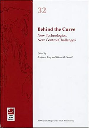 Behind the Curve: New Technologies, New Control Challenges by Glenn McDonald, N.R. Jenzen-Jones, Matt Schroeder, Benjamin King, Giacomo Persi Paoli