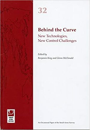 Behind the Curve: New Technologies, New Control Challenges by Matt Schroeder, Giacomo Persi Paoli, Benjamin King, N.R. Jenzen-Jones, Glenn McDonald