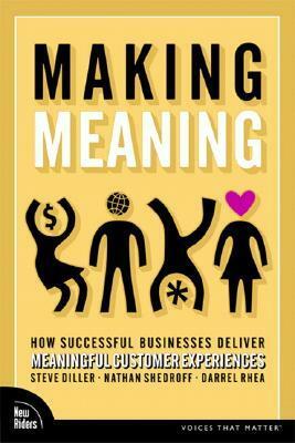 Making Meaning: How Successful Businesses Deliver Meaningful Customer Experiences by Nathan Shedroff, Darrel Rhea, Steve Diller