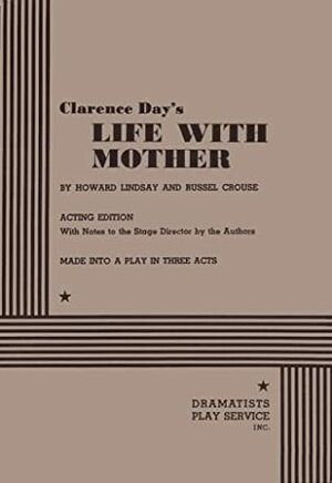 Life With Mother by Clarence Day Jr., Russel Crouse, Howard Lindsay