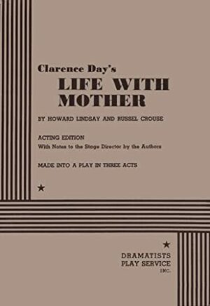 Life With Mother by Howard Lindsay, Clarence Day Jr., Russel Crouse