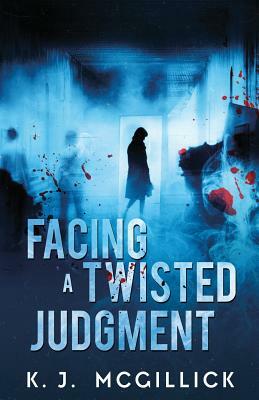 Facing A Twisted Judgment by K. J. McGillick