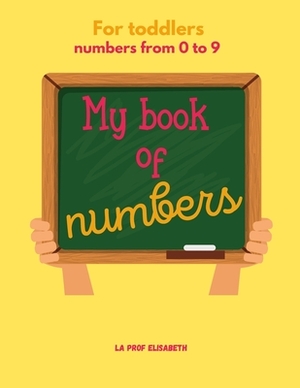 My book of numbers - For toddlers - Numbers from 0 to 9 -: Preschool math workbook with number tracing and matching - Kindergarten prep. by Elisabeth