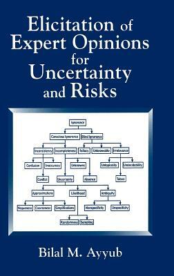 Elicitation of Expert Opinions for Uncertainty and Risks by Bilal M. Ayyub