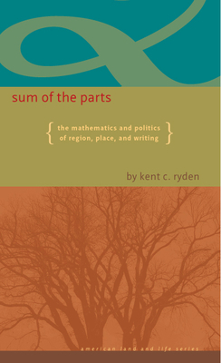 Sum of the Parts: The Mathematics and Politics of Region, Place, and Writing by Kent C. Ryden