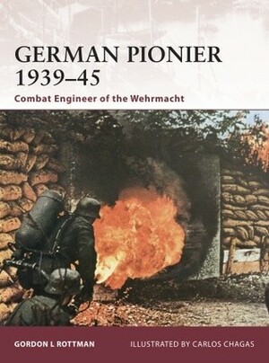 German Pionier 1939–45: Combat Engineer of the Wehrmacht by Gordon L. Rottman, Carlos Chagas